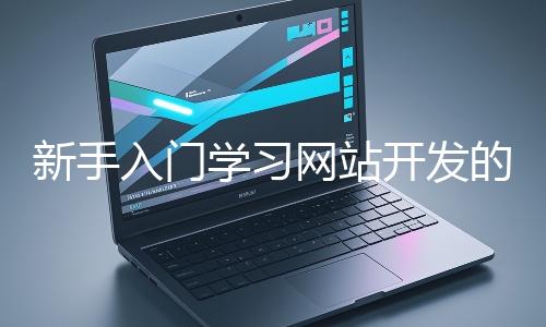 新手入門學習網站開發的基礎知識大概需要多久？